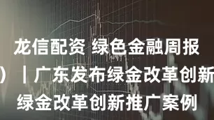 龙信配资 绿色金融周报（191期）｜广东发布绿金改革创新推广案例